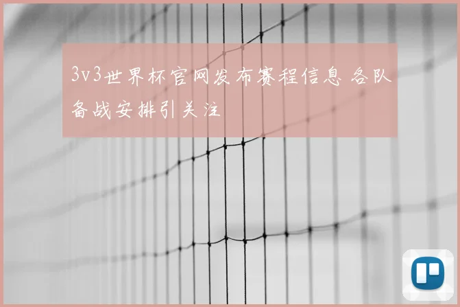 3v3世界杯官网发布赛程信息 各队备战安排引关注