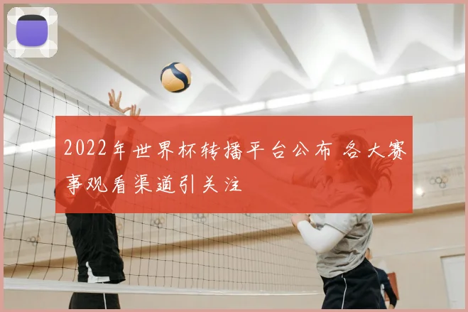 2022年世界杯转播平台公布 各大赛事观看渠道引关注