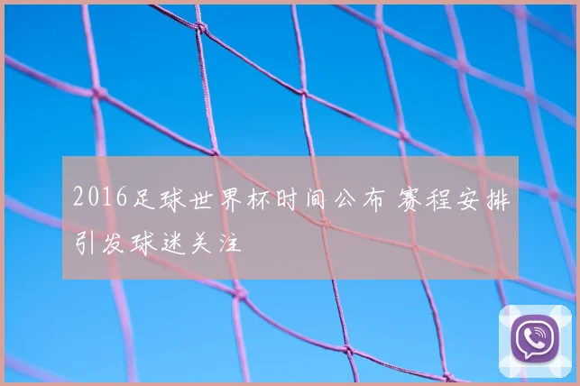 2016足球世界杯时间公布 赛程安排引发球迷关注