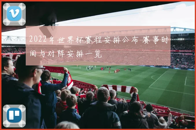 2022年世界杯赛程安排公布 赛事时间与对阵安排一览