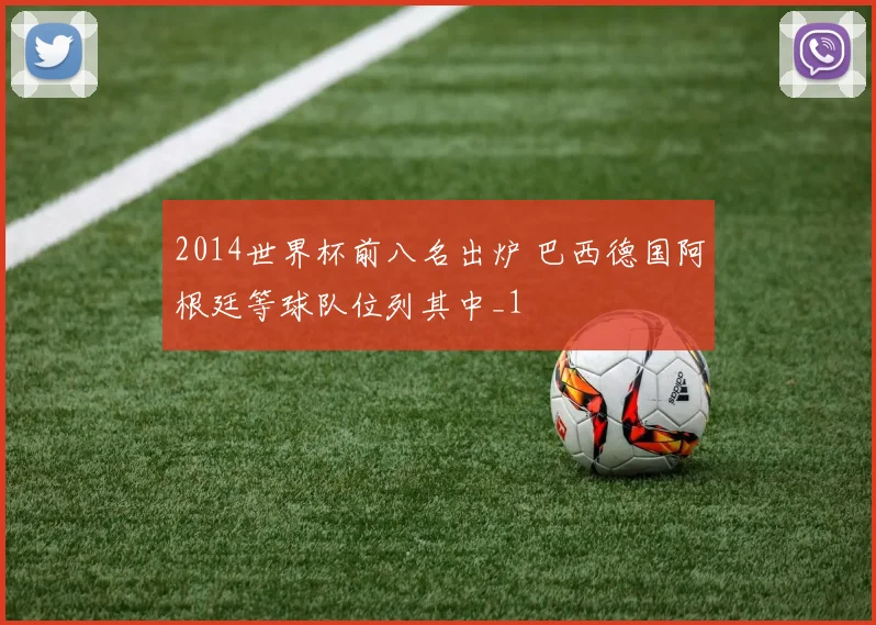2014世界杯前八名出炉 巴西德国阿根廷等球队位列其中_1