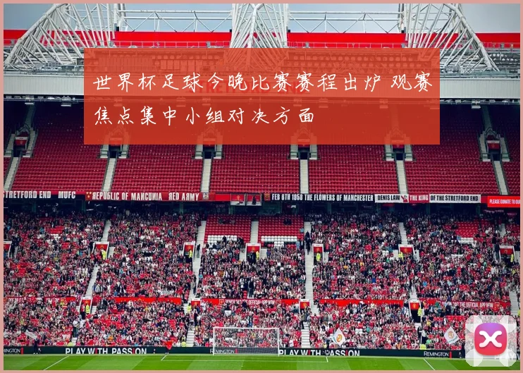 世界杯足球今晚比赛赛程出炉 观赛焦点集中小组对决方面
