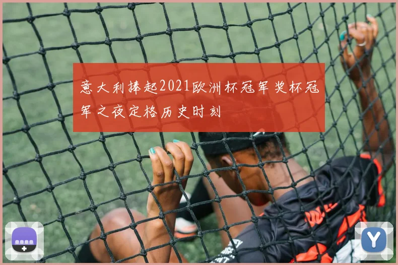 意大利捧起2021欧洲杯冠军奖杯冠军之夜定格历史时刻