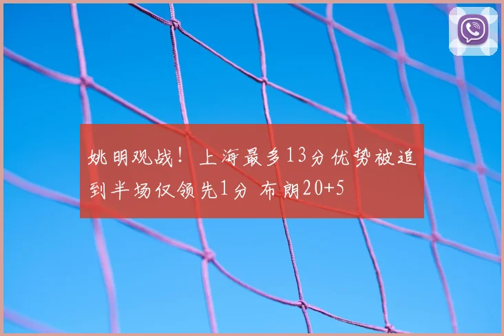 姚明观战!上海最多13分优势被追到半场仅领先1分 布朗20+5