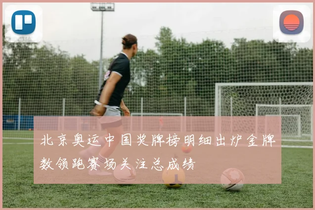 北京奥运中国奖牌榜明细出炉金牌数领跑赛场关注总成绩