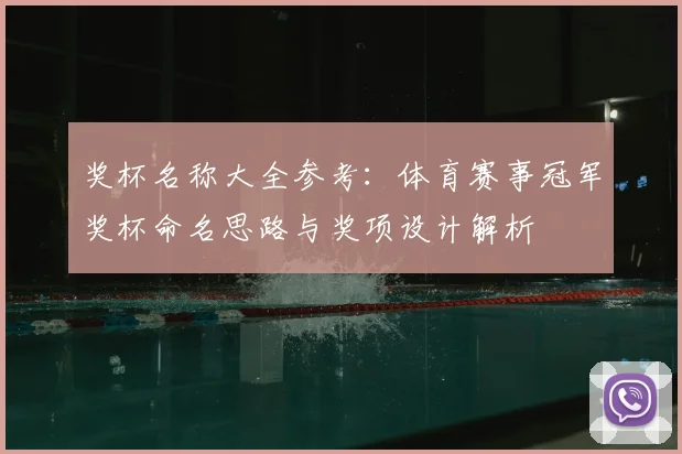 奖杯名称大全参考：体育赛事冠军奖杯命名思路与奖项设计解析