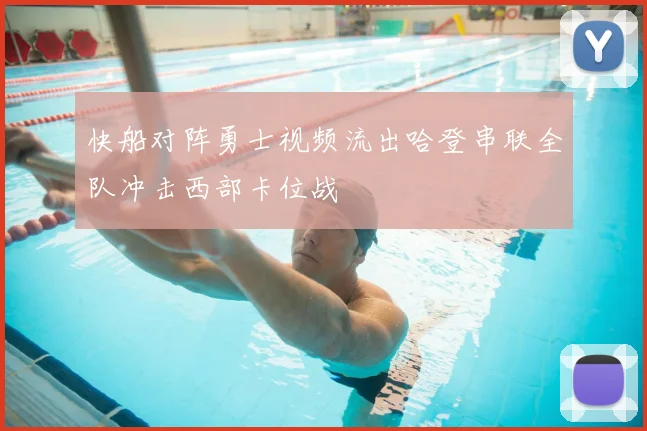 快船对阵勇士视频流出哈登串联全队冲击西部卡位战