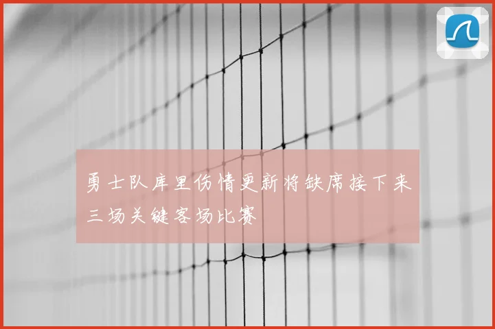 勇士队库里伤情更新将缺席接下来三场关键客场比赛