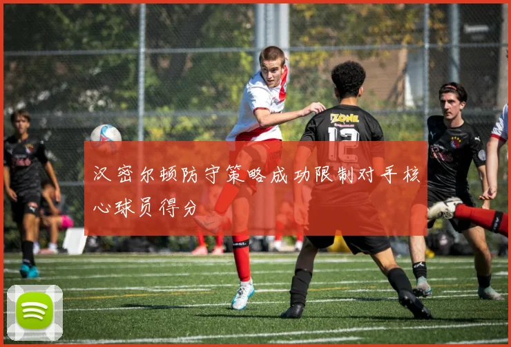 汉密尔顿防守策略成功限制对手核心球员得分