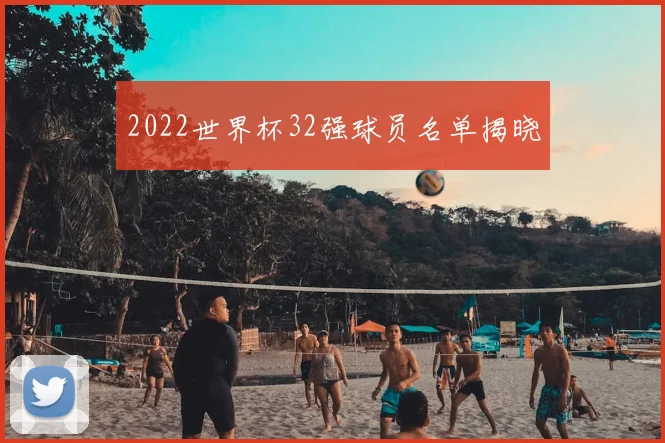 2022世界杯32强球员名单揭晓