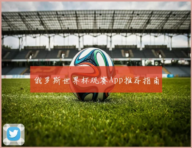 俄罗斯世界杯观赛App推荐指南